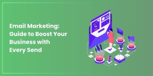 Email Marketing: Guide to Boost Your Business with Every Send
