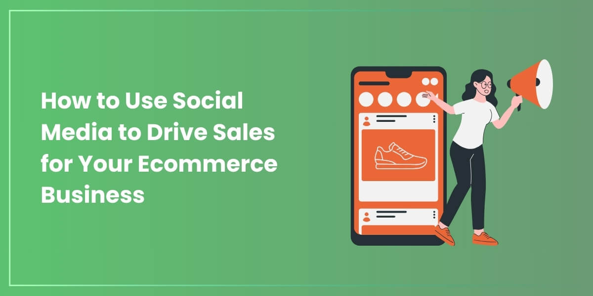 How to Use Social Media to Drive Sales for Your Ecommerce Business