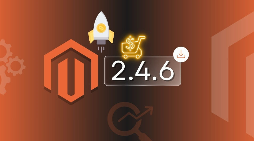What’s New in Magento 2.4.6: Key Highlights & Features