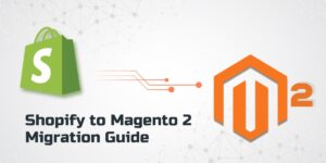 shopify to magento 2 migration - a detailed checklist
